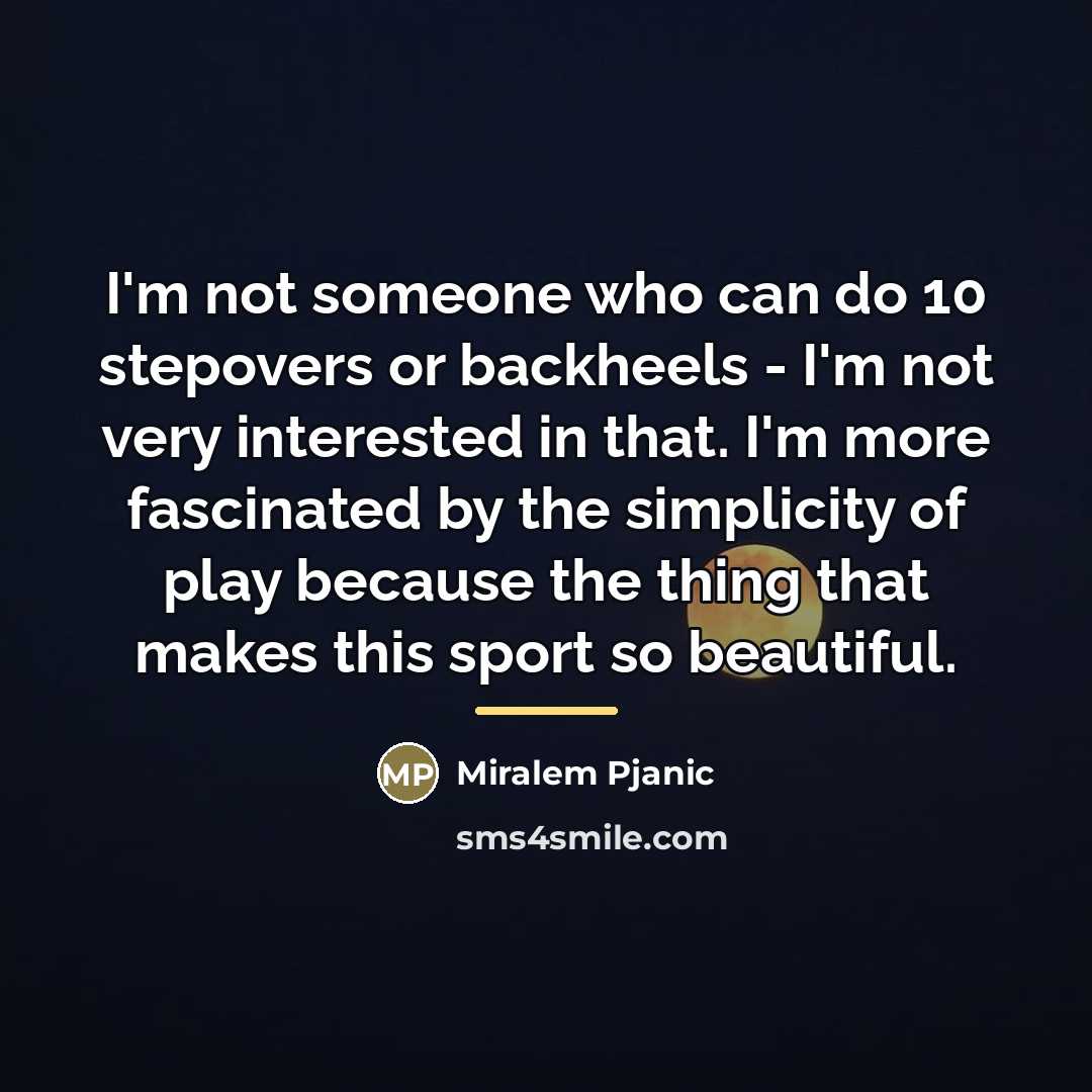 “I'm not someone who can do 10 stepovers or backheels…” quote by Miralem Pjanic
