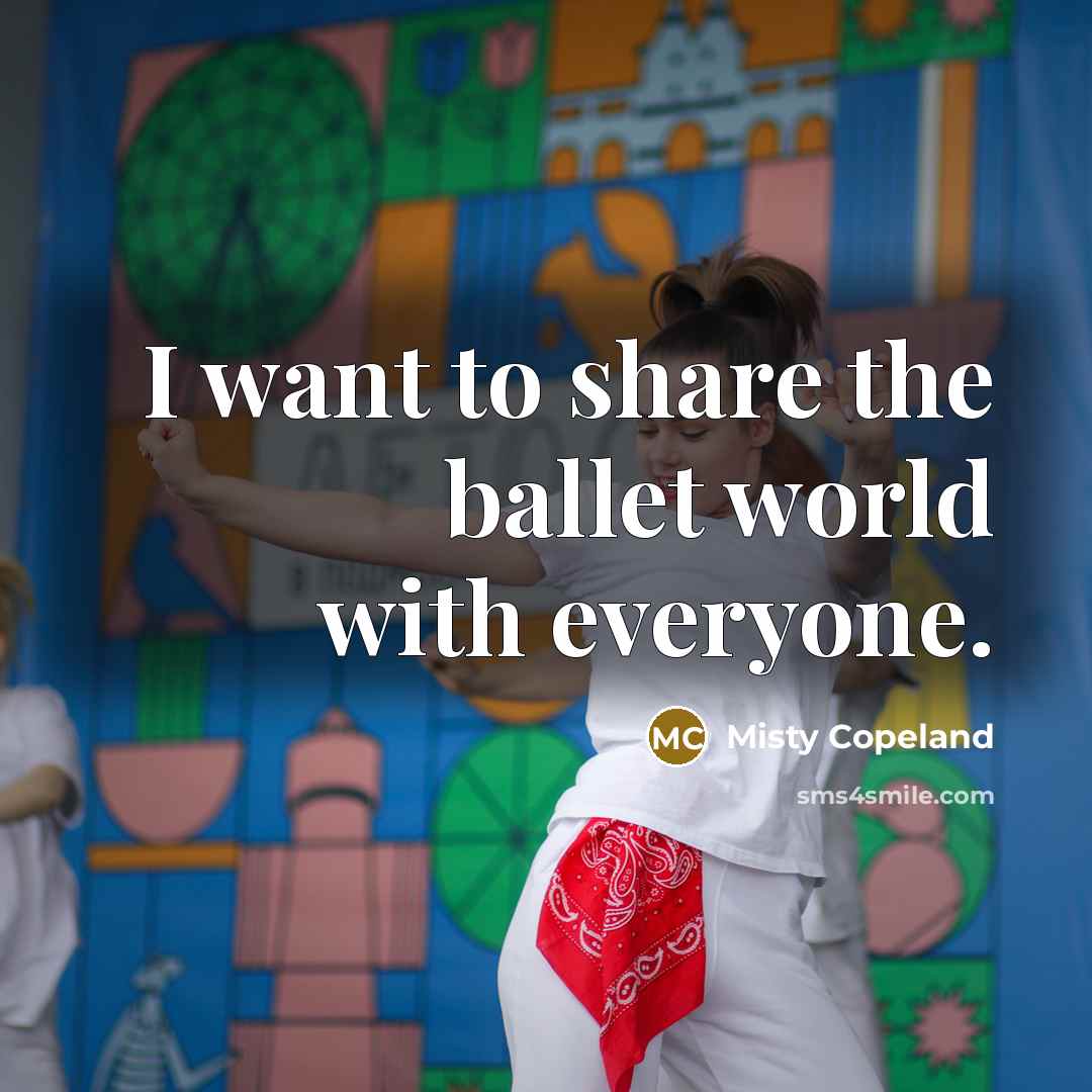“I want to share the ballet world with everyone.…” quote by Misty Copeland
