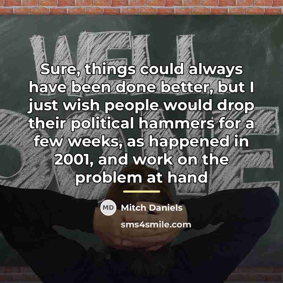 “Sure, things could always have been done better, but I…” quote by Mitch Daniels