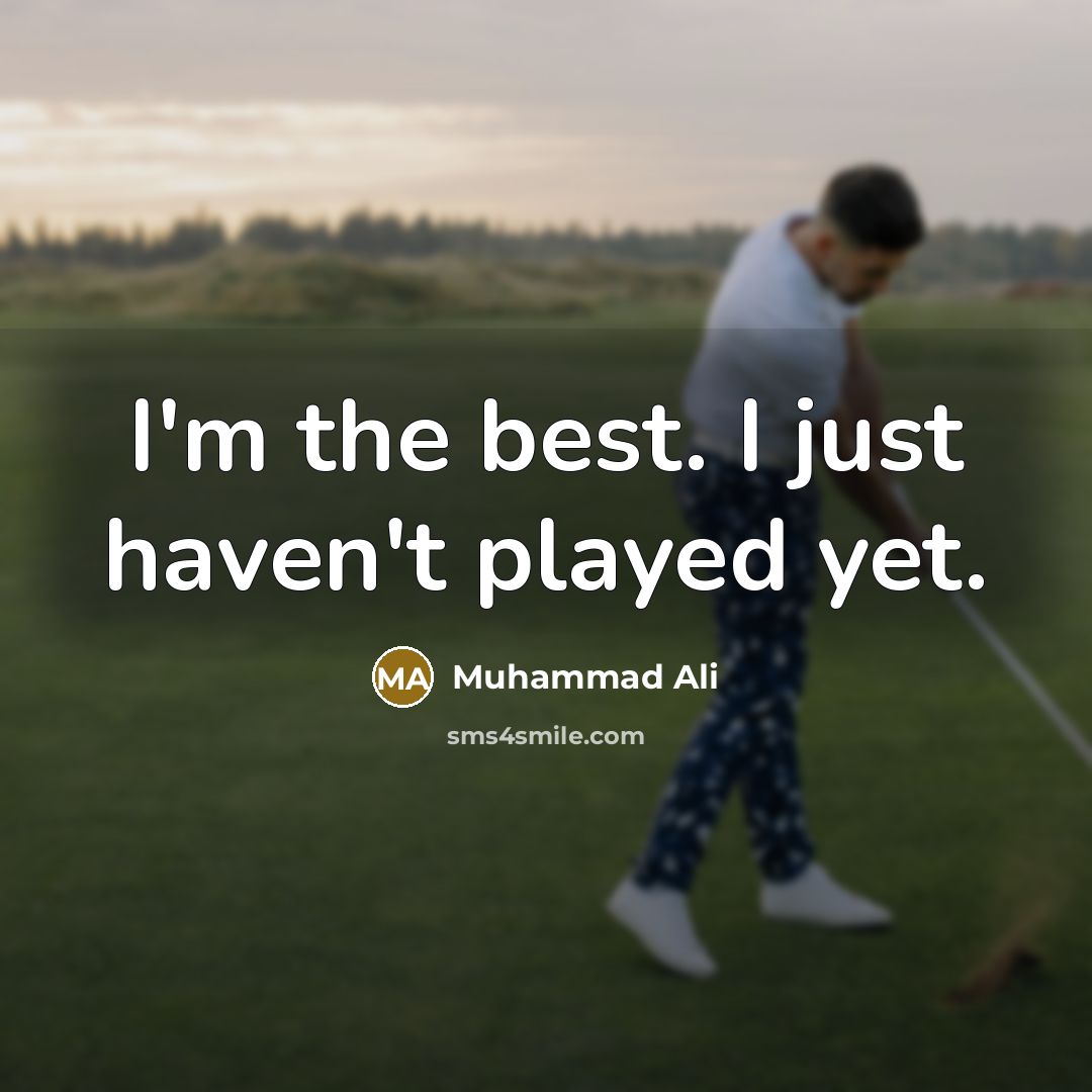 “I'm the best. I just haven't played yet.” quote by Muhammad Ali