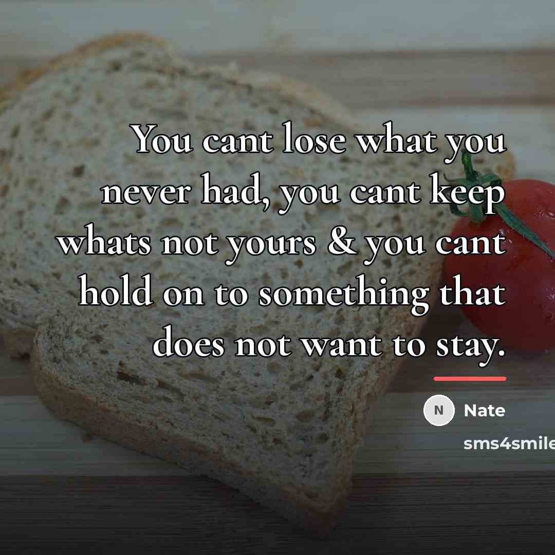 “You cant lose what you never had, you cant keep…” quote by Nate