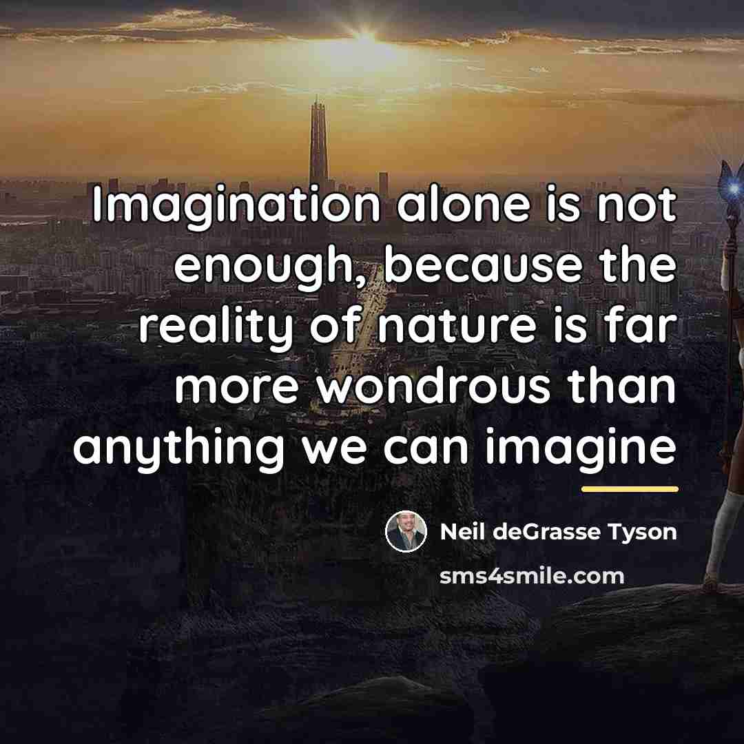 “Imagination alone is not enough, because the reality of nature…” quote by Neil deGrasse Tyson