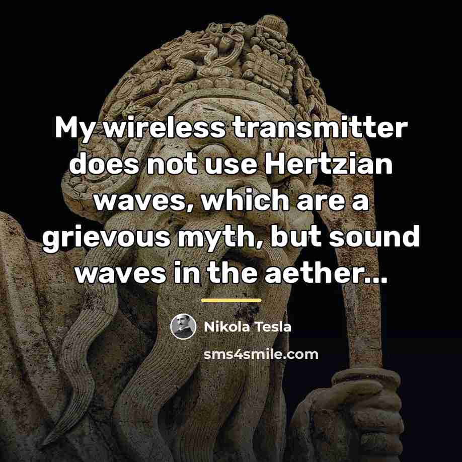 “My wireless transmitter does not use Hertzian waves, which are…” quote by Nikola Tesla