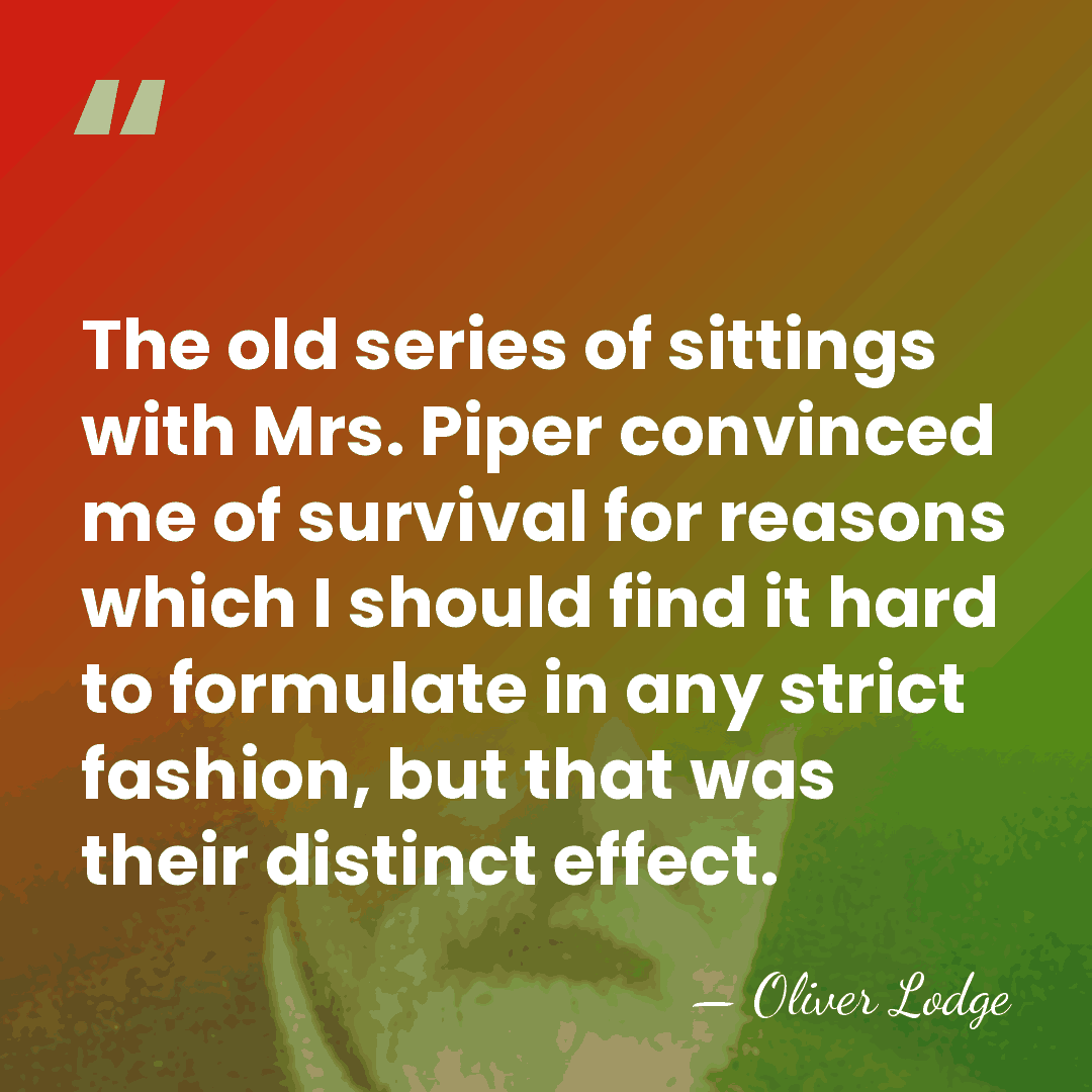 The old series of sittings with Mrs. Piper convinced me of survival&hellip; - Oliver Lodge
