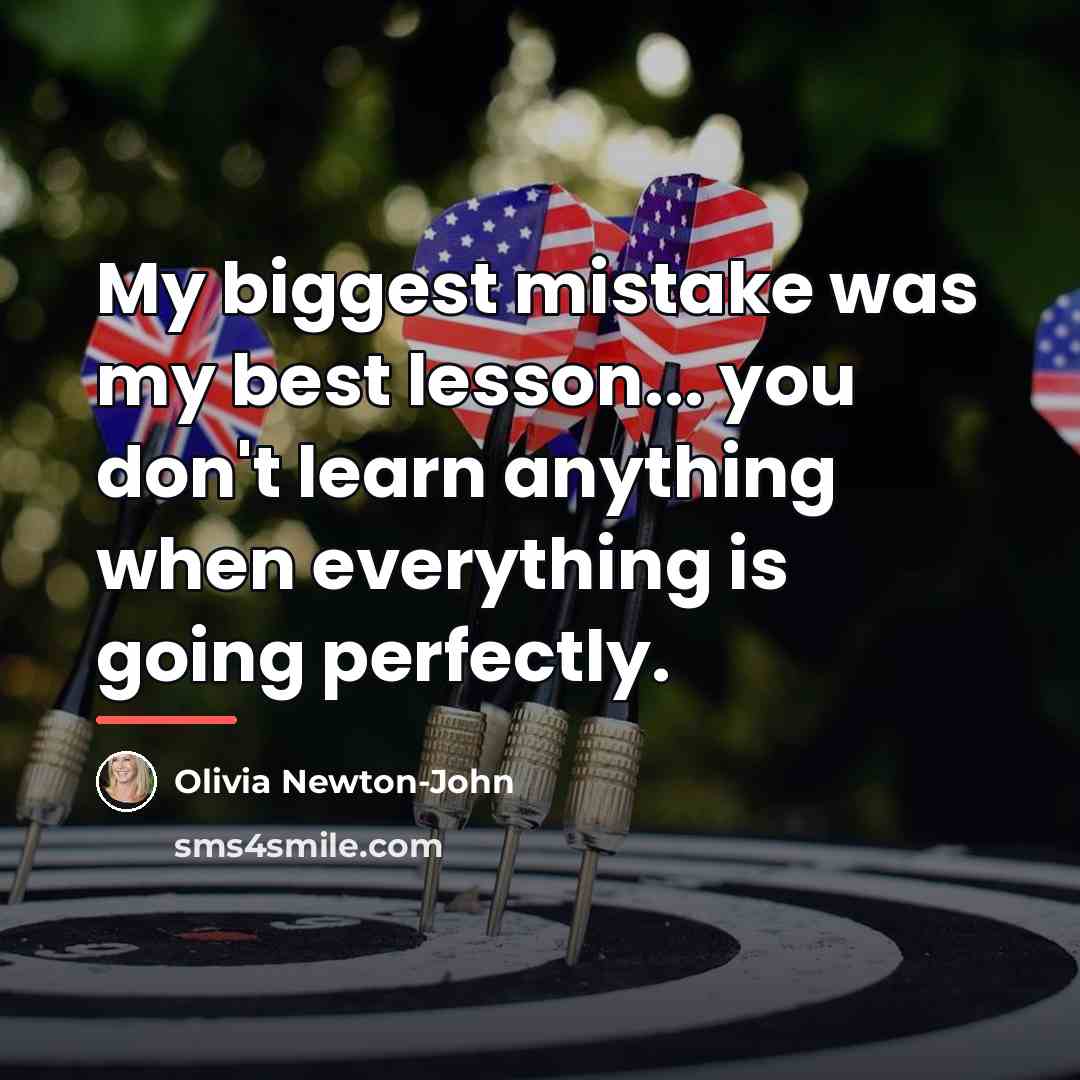 “My biggest mistake was my best lesson... you don't learn…” quote by Olivia Newton-John