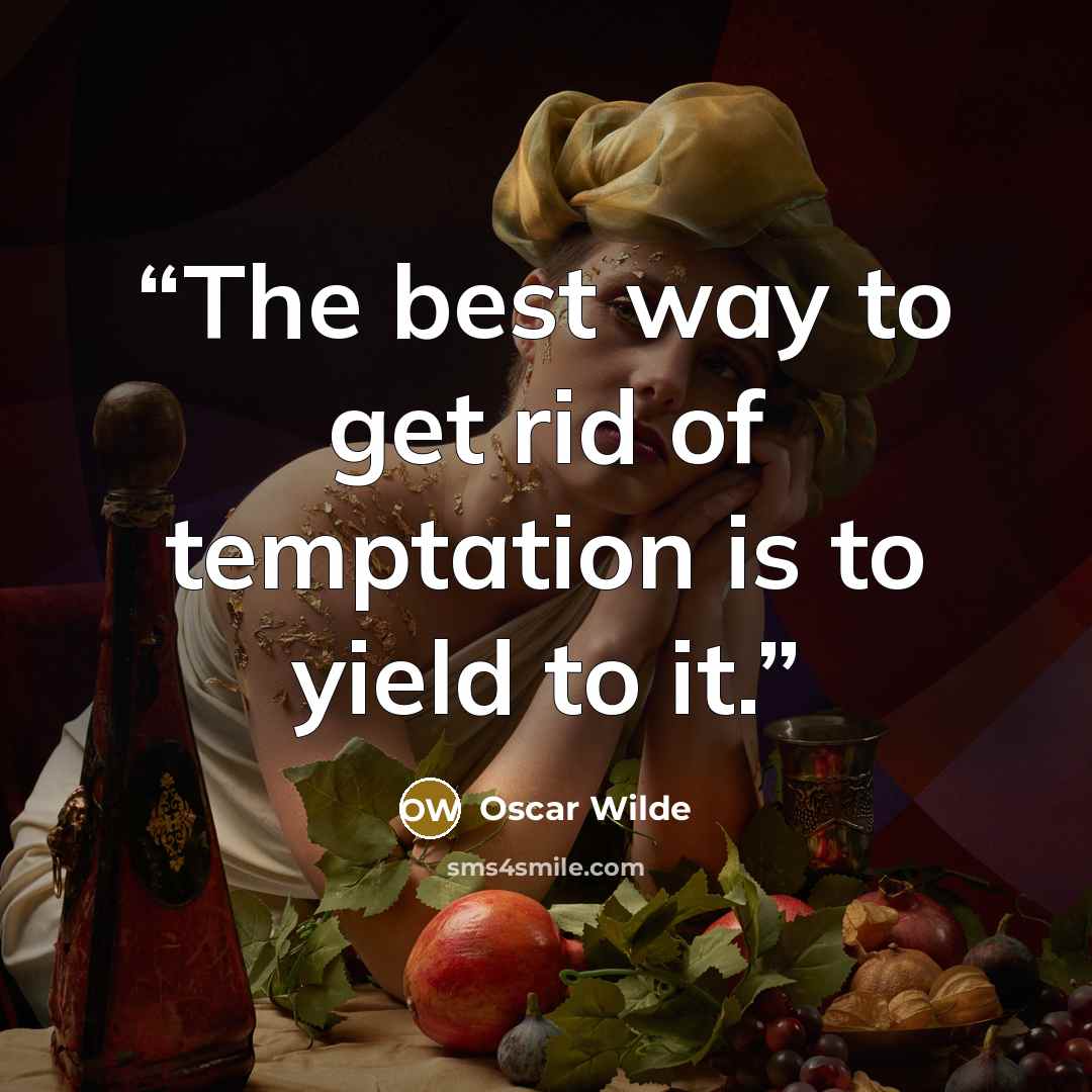 “The best way to get rid of temptation is to yield to it.” quote by Oscar Wilde