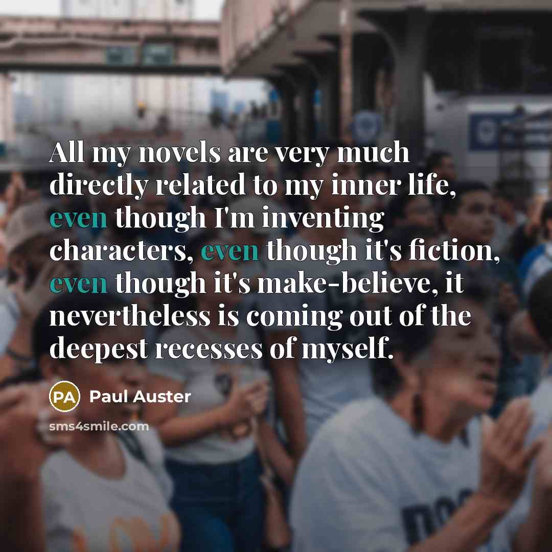 “All my novels are very much directly related to my…” quote by Paul Auster