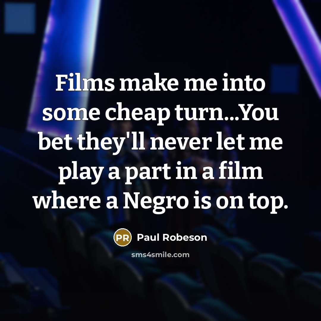 “Films make me into some cheap turn...You bet they'll never…” quote by Paul Robeson
