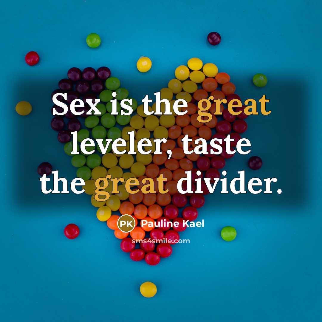 “Sex is the great leveler, taste the great divider.…” quote by Pauline Kael