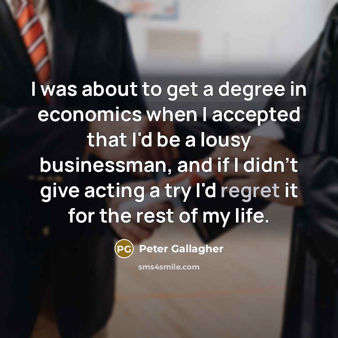 “I was about to get a degree in economics when…” quote by Peter Gallagher