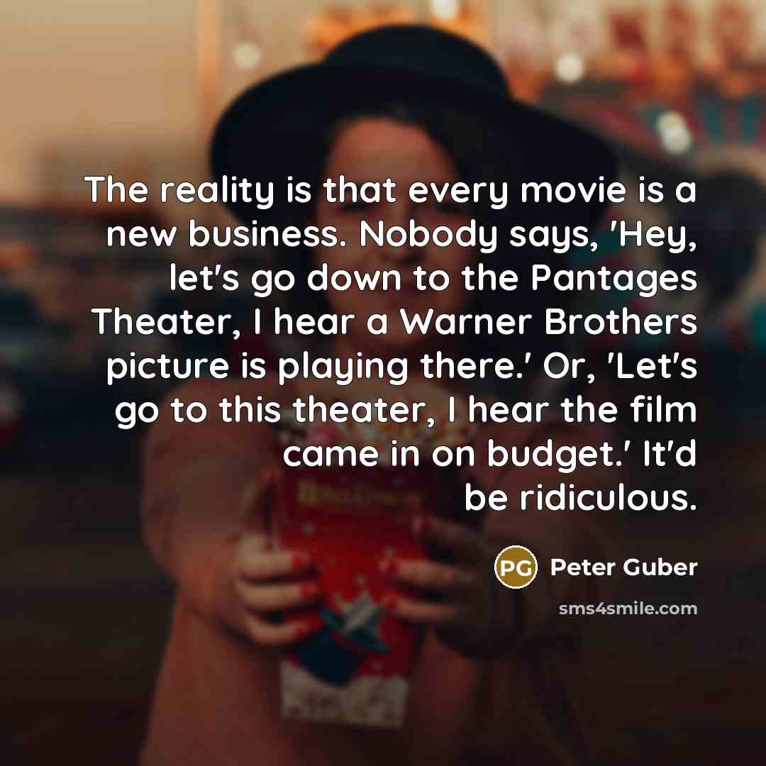 “The reality is that every movie is a new business.…” quote by Peter Guber