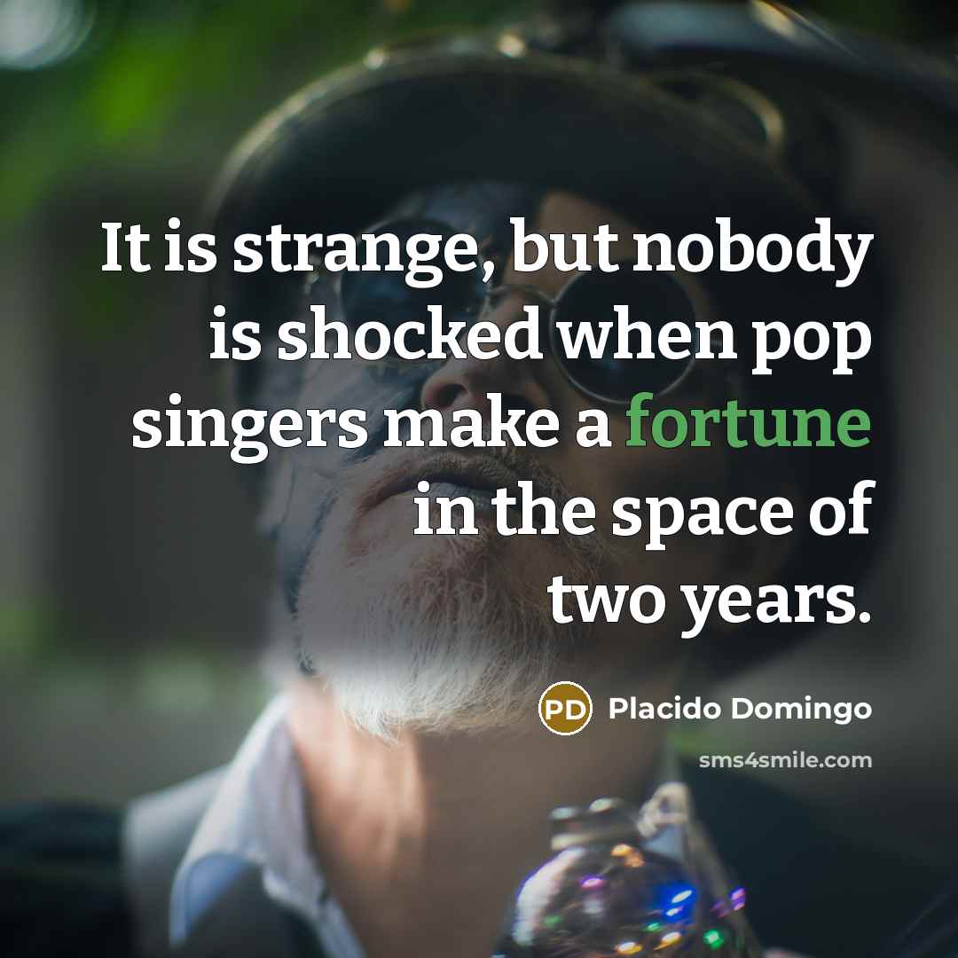 “It is strange, but nobody is shocked when pop singers…” quote by Placido Domingo