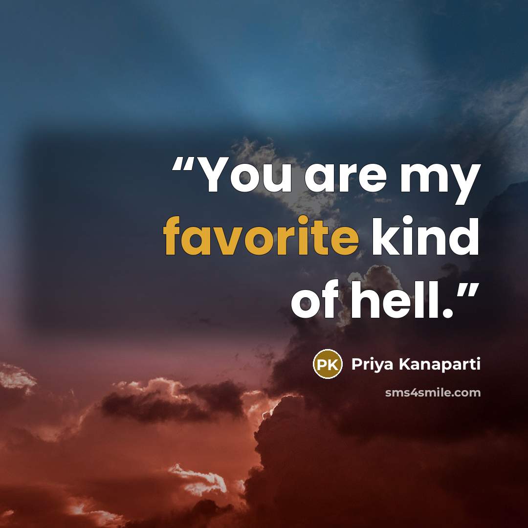 “You are my favorite kind of hell.” quote by Priya Kanaparti