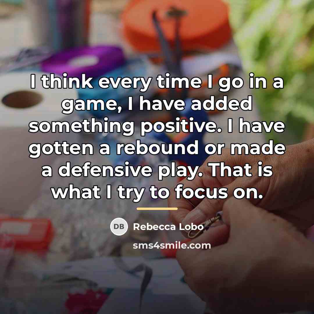 “I think every time I go in a game, I…” quote by Rebecca Lobo