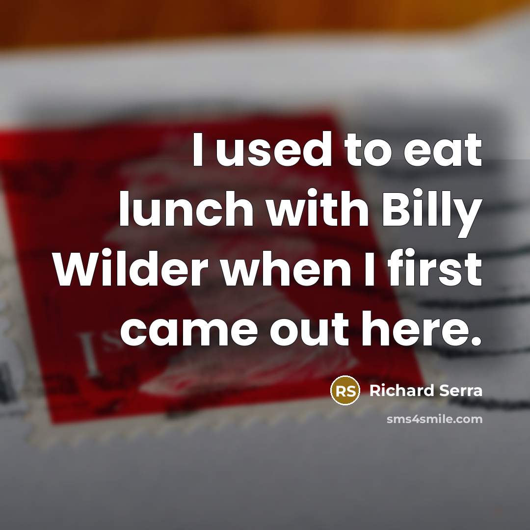 “I used to eat lunch with Billy Wilder when I…” quote by Richard Serra
