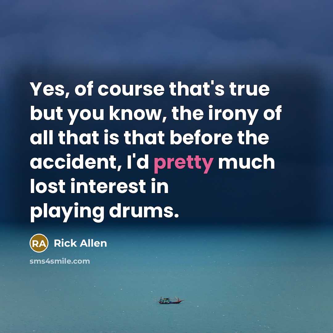 “Yes, of course that's true but you know, the irony…” quote by Rick Allen