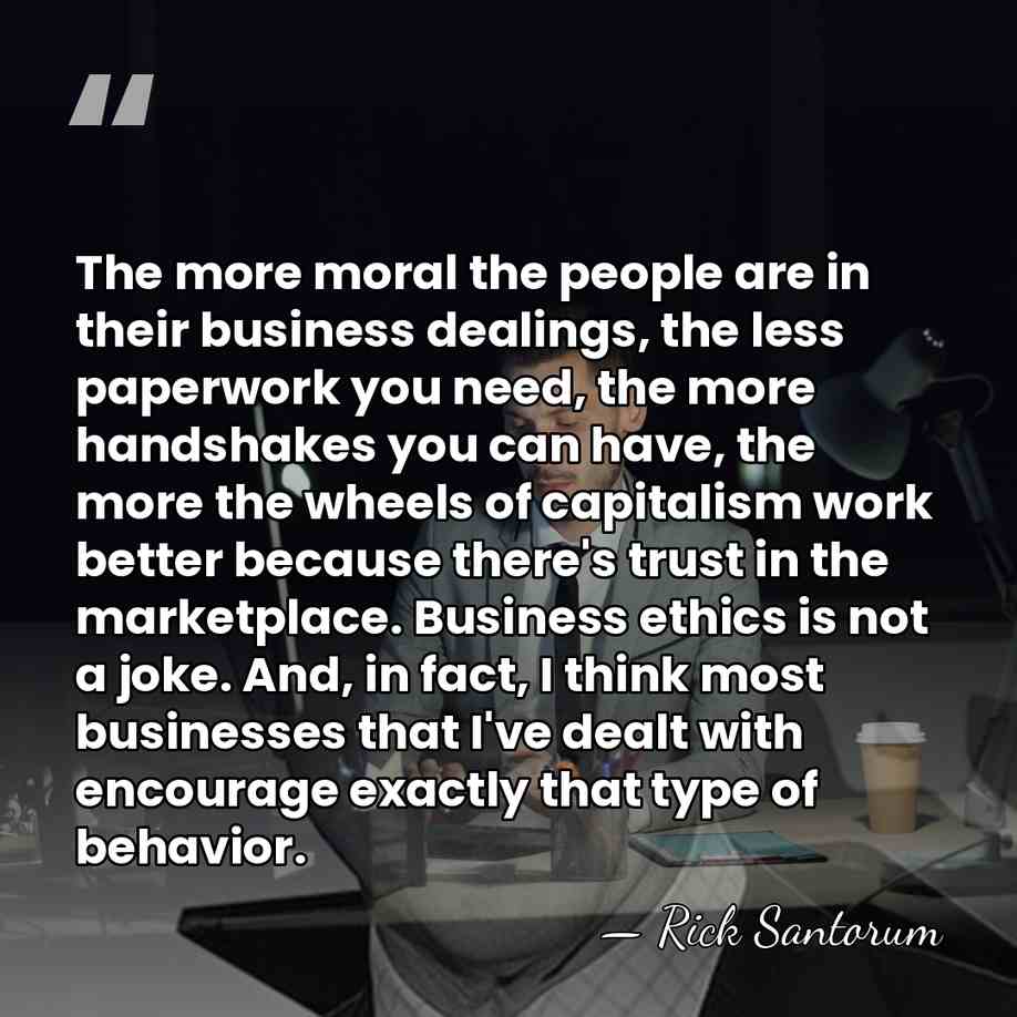 The more moral the people are in their business dealings, the less&hellip; - Rick Santorum
