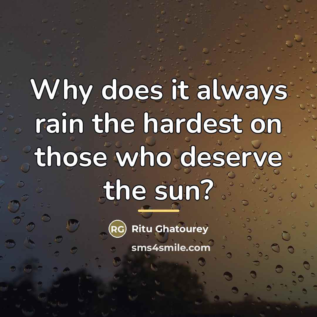“Why does it always rain the hardest on those who…” quote by Ritu Ghatourey