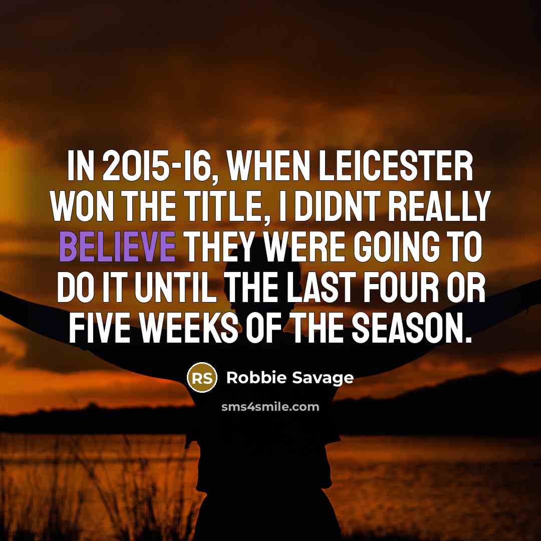 “In 2015-16, when Leicester won the title, I didnt really…” quote by Robbie Savage