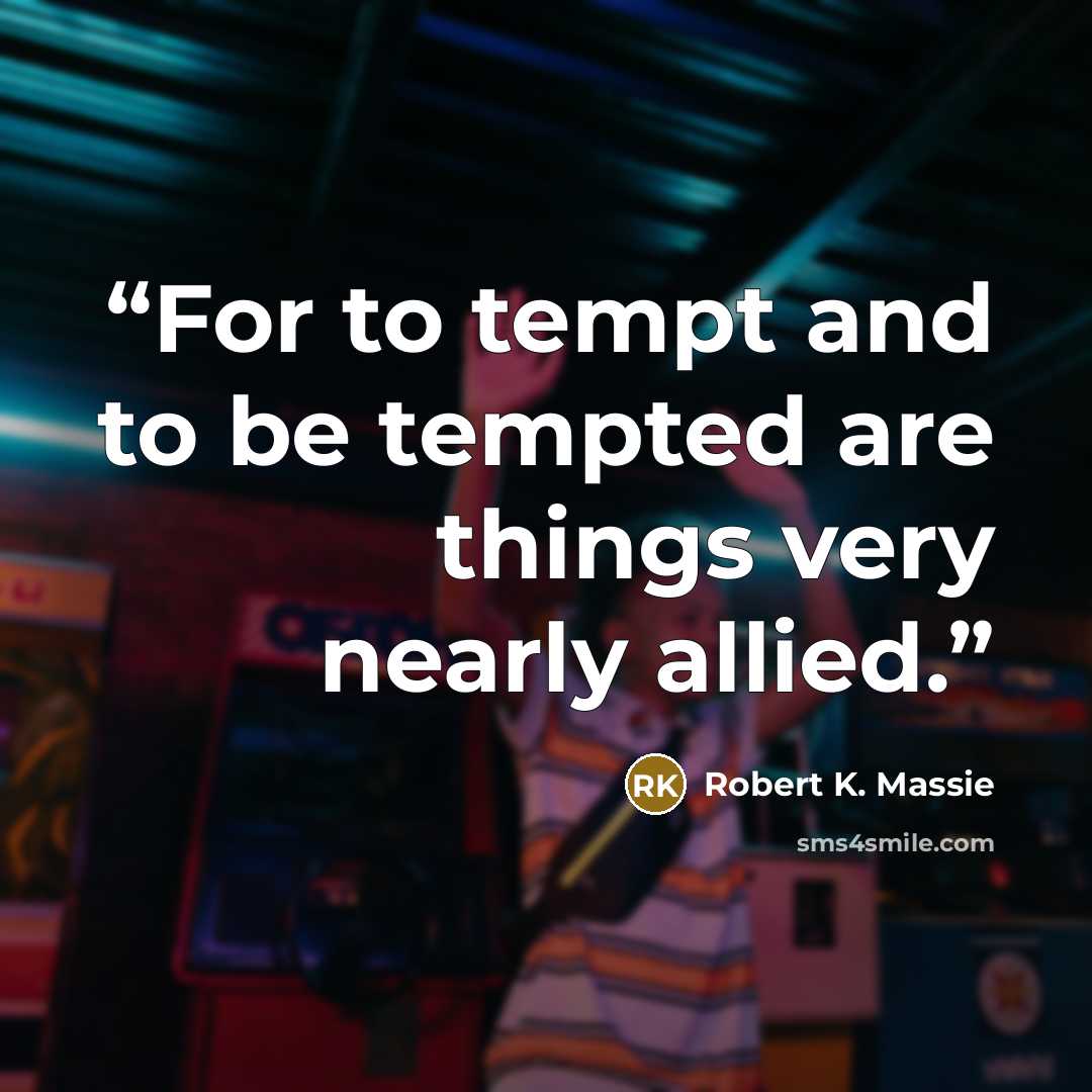 “For to tempt and to be tempted are things very nearly allied.” quote by Robert K. Massie