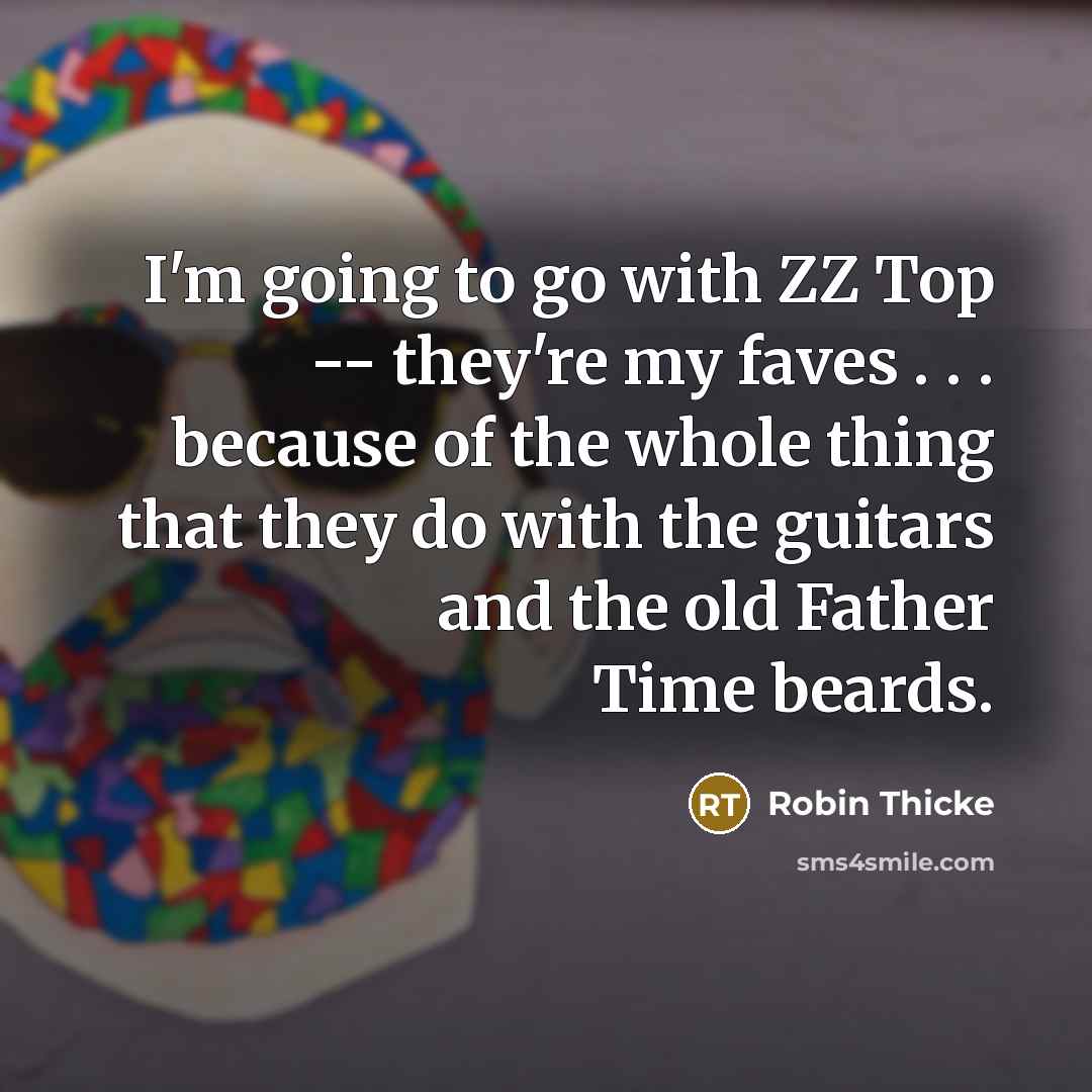 “I'm going to go with ZZ Top -- they're my…” quote by Robin Thicke