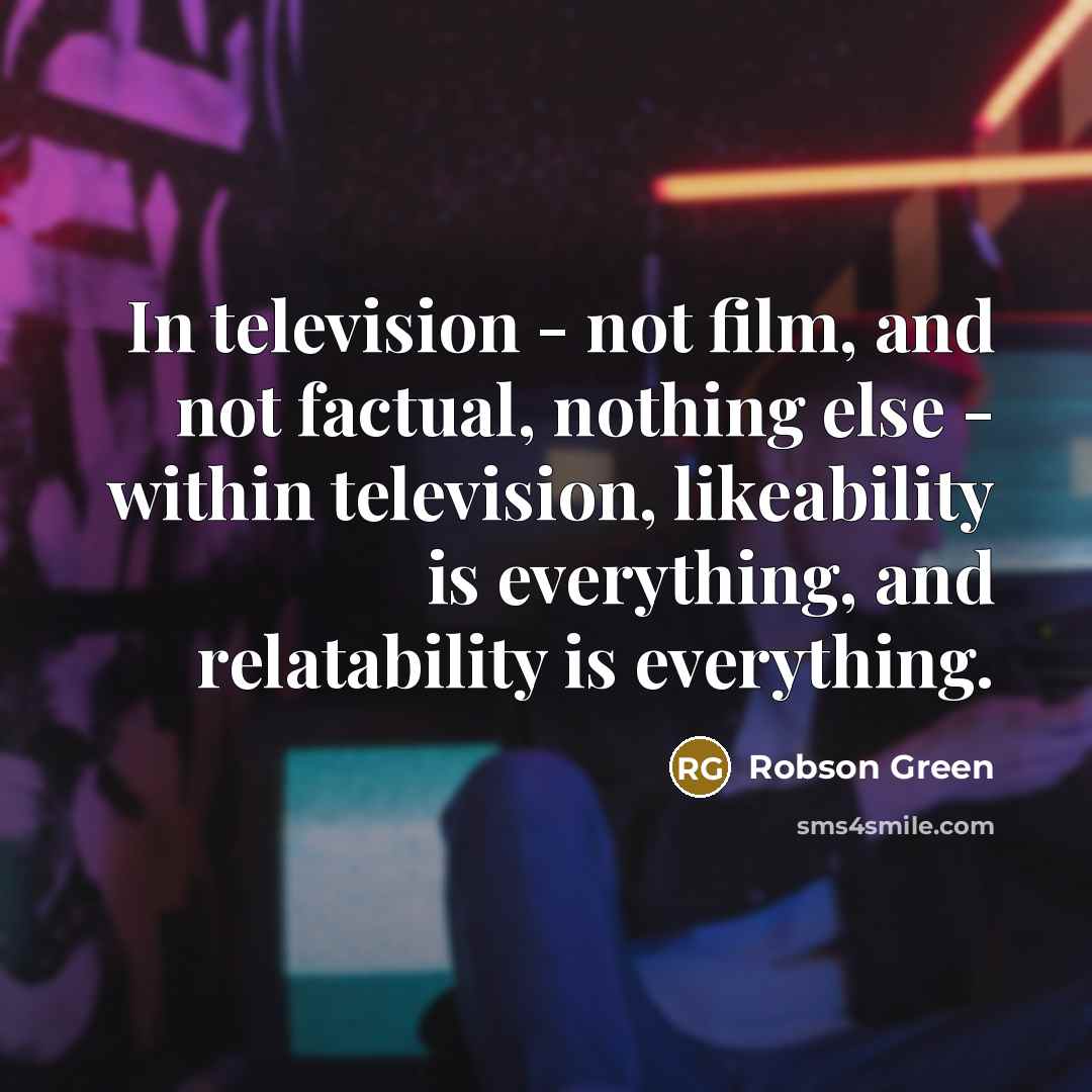 “In television - not film, and not factual, nothing else…” quote by Robson Green