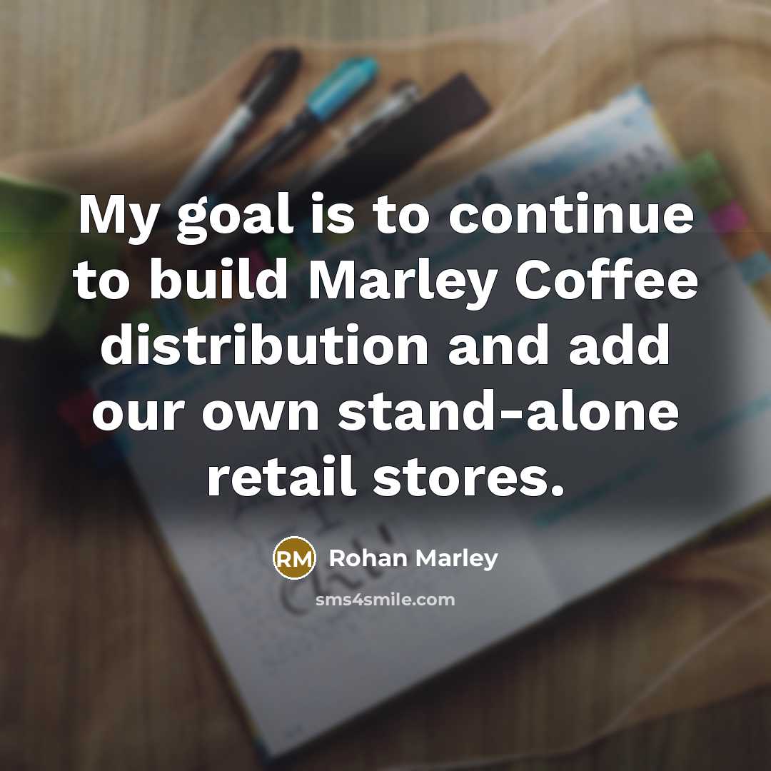 “My goal is to continue to build Marley Coffee distribution…” quote by Rohan Marley