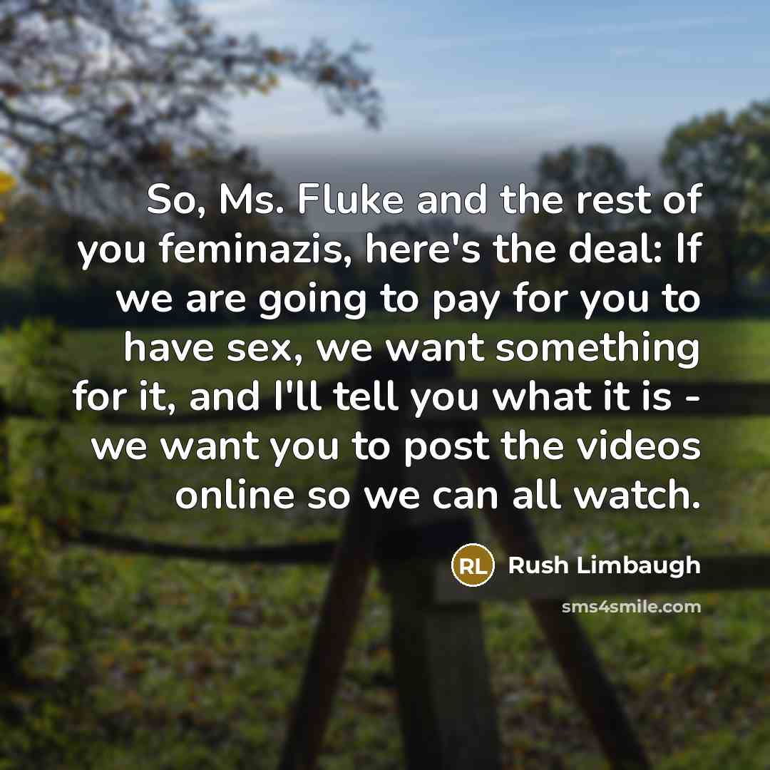 “So, Ms. Fluke and the rest of you feminazis, here's…” quote by Rush Limbaugh