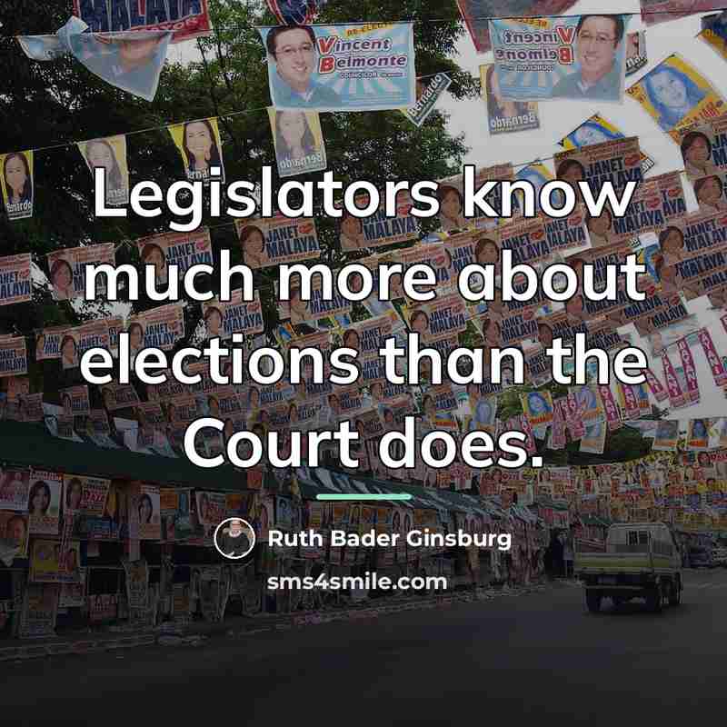 “Legislators know much more about elections than the Court does.…” quote by Ruth Bader Ginsburg