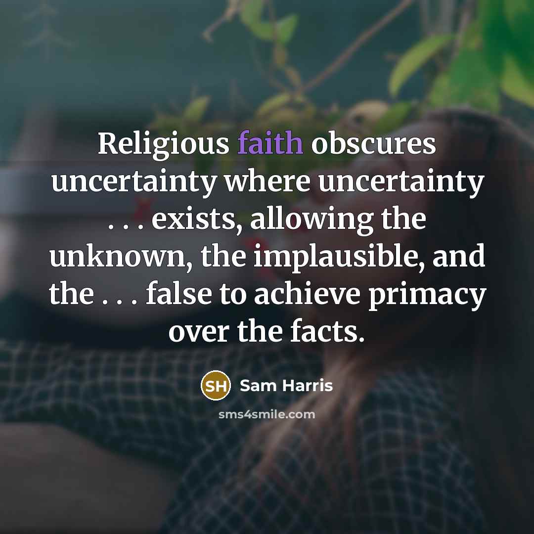 “Religious faith obscures uncertainty where uncertainty . . . exists,…” quote by Sam Harris