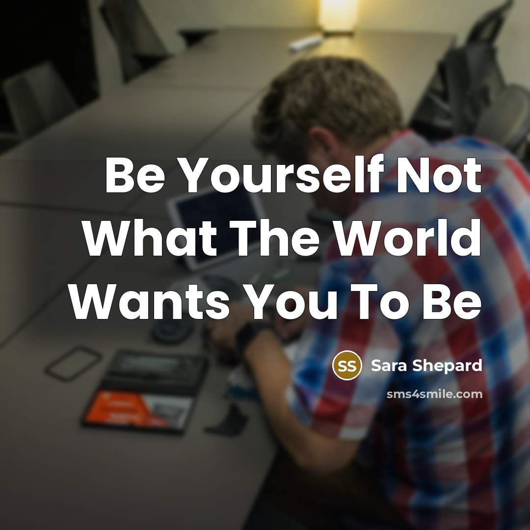 “Be Yourself Not What The World Wants You To Be…” quote by Sara Shepard