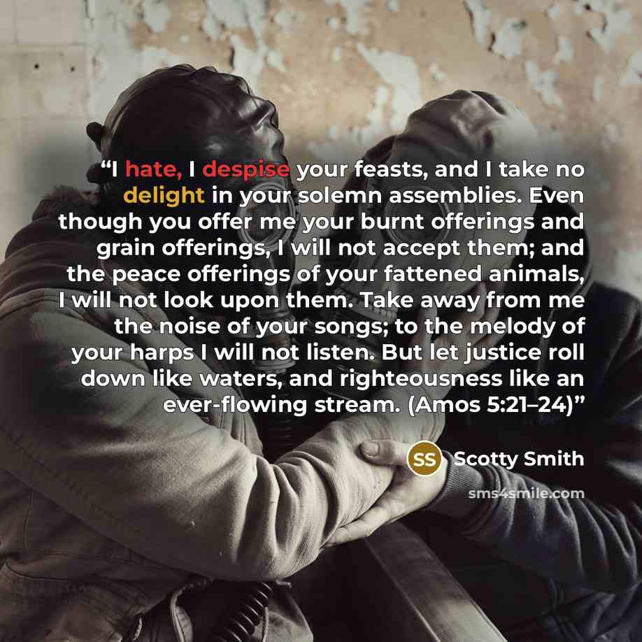 “I hate, I despise your feasts, and I take no delight in your solemn assemblies. Even though you offer me your burnt offerings and grain offerings, I will not accept them; and the peace offerings of your fattened animals, I will not look upon them. Take away from me the noise of your songs; to the…” quote by Scotty Smith