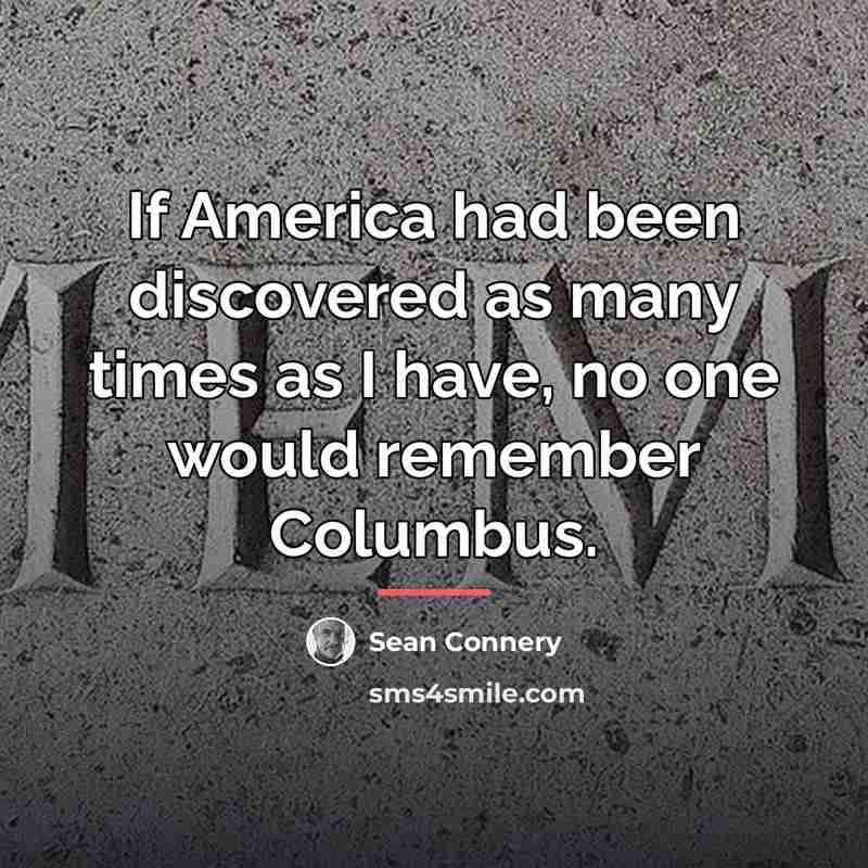 “If America had been discovered as many times as I…” quote by Sean Connery