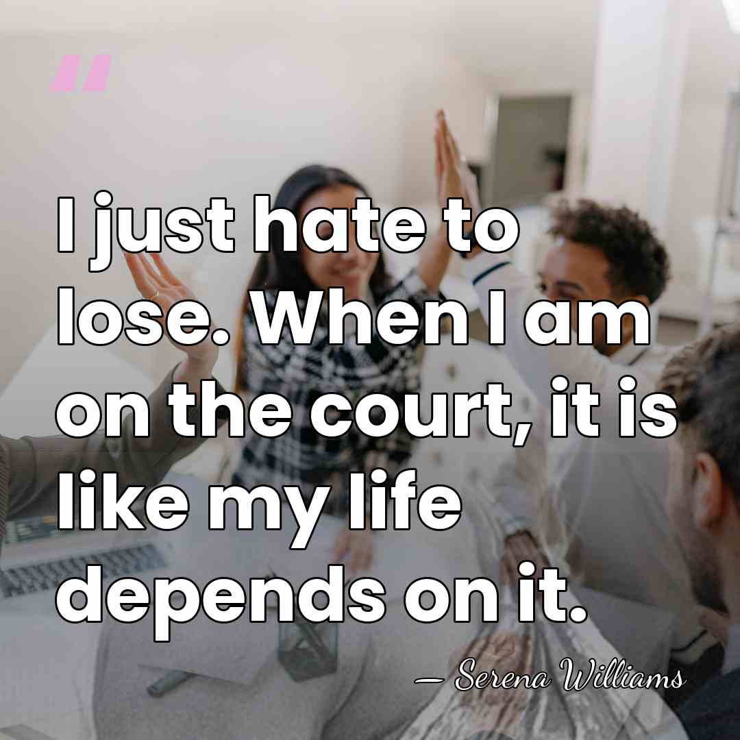 I just hate to lose. When I am on the court, it&hellip; - Serena Williams
