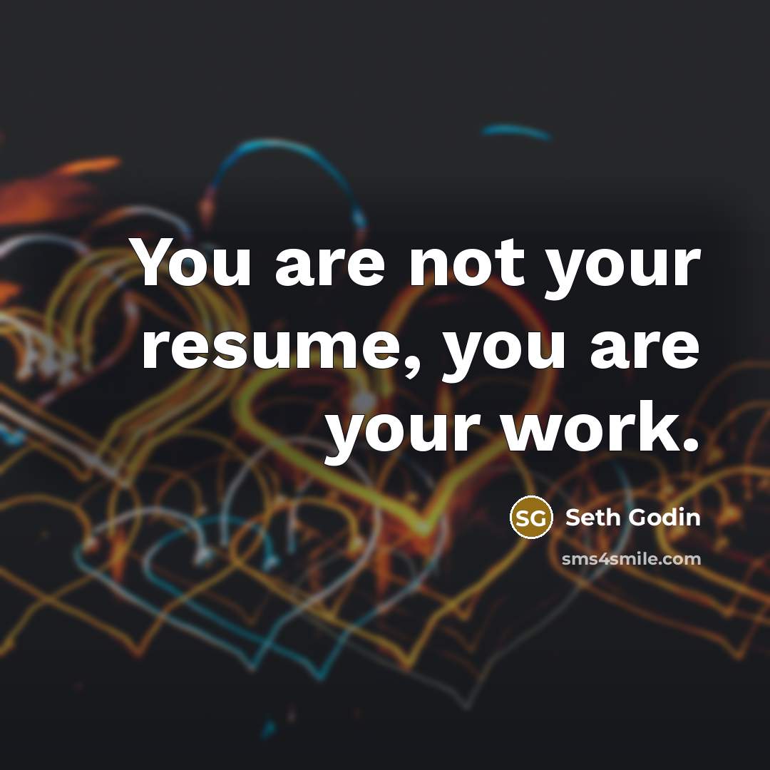 “You are not your resume, you are your work.…” quote by Seth Godin