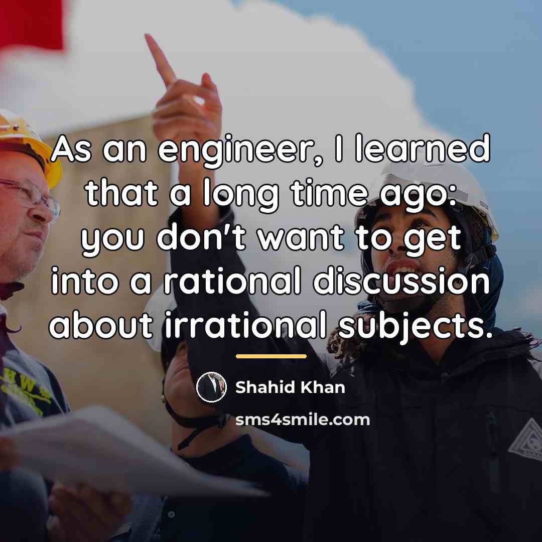 “As an engineer, I learned that a long time ago:…” quote by Shahid Khan