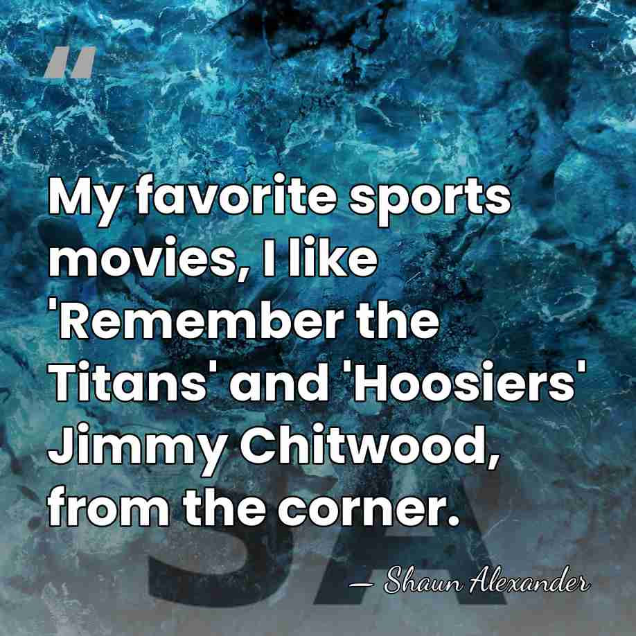My favorite sports movies, I like 'Remember the Titans' and 'Hoosiers' Jimmy&hellip; - Shaun Alexander