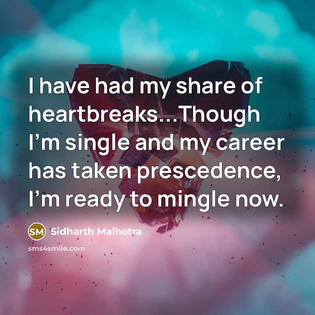 “I have had my share of heartbreaks...Though I'm single and…” quote by Sidharth Malhotra