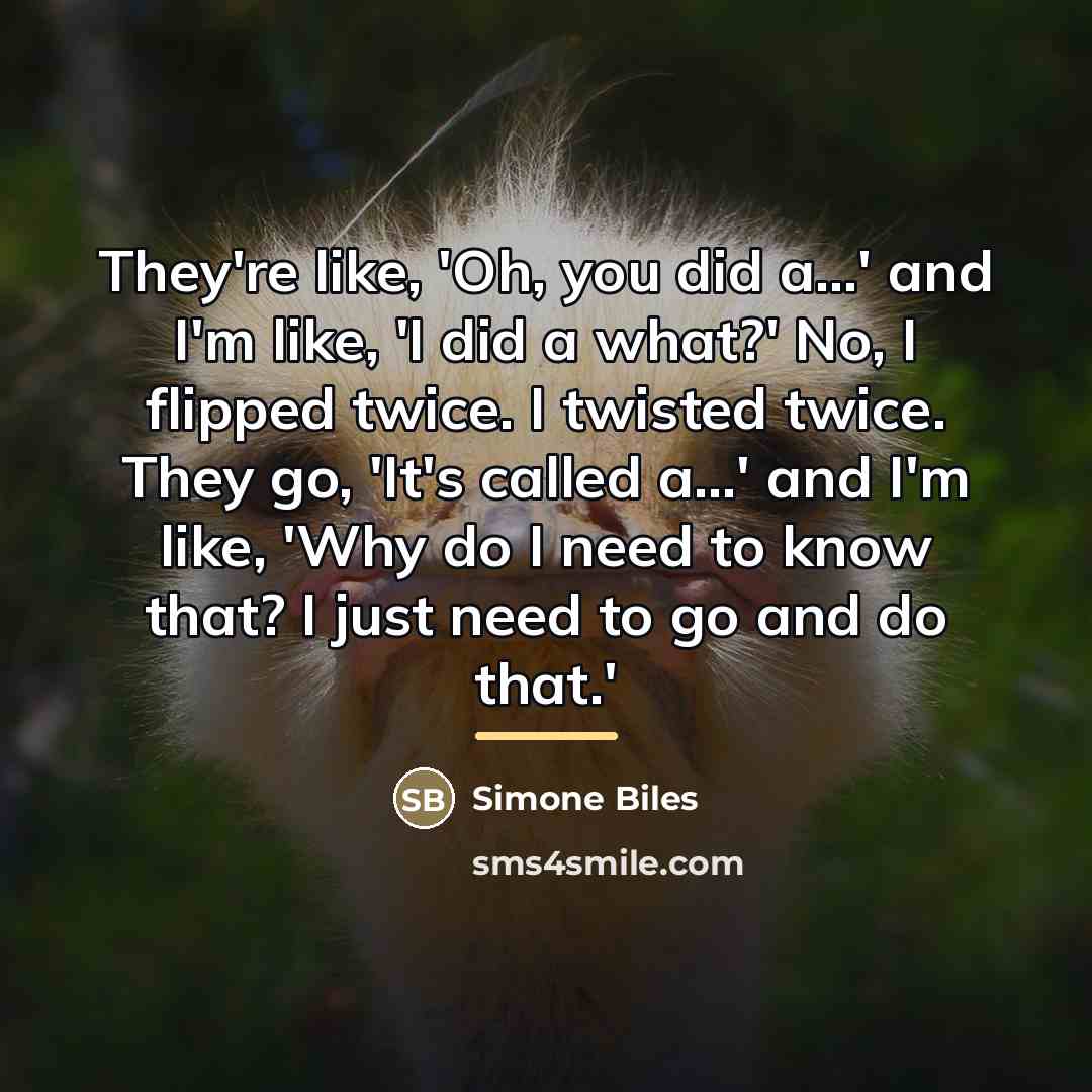 “They're like, 'Oh, you did a...' and I'm like, 'I…” quote by Simone Biles