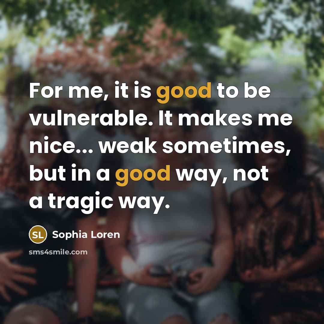 “For me, it is good to be vulnerable. It makes…” quote by Sophia Loren