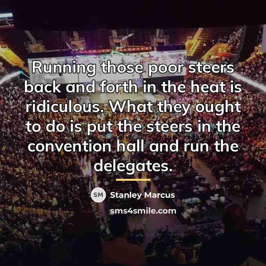 “Running those poor steers back and forth in the heat…” quote by Stanley Marcus