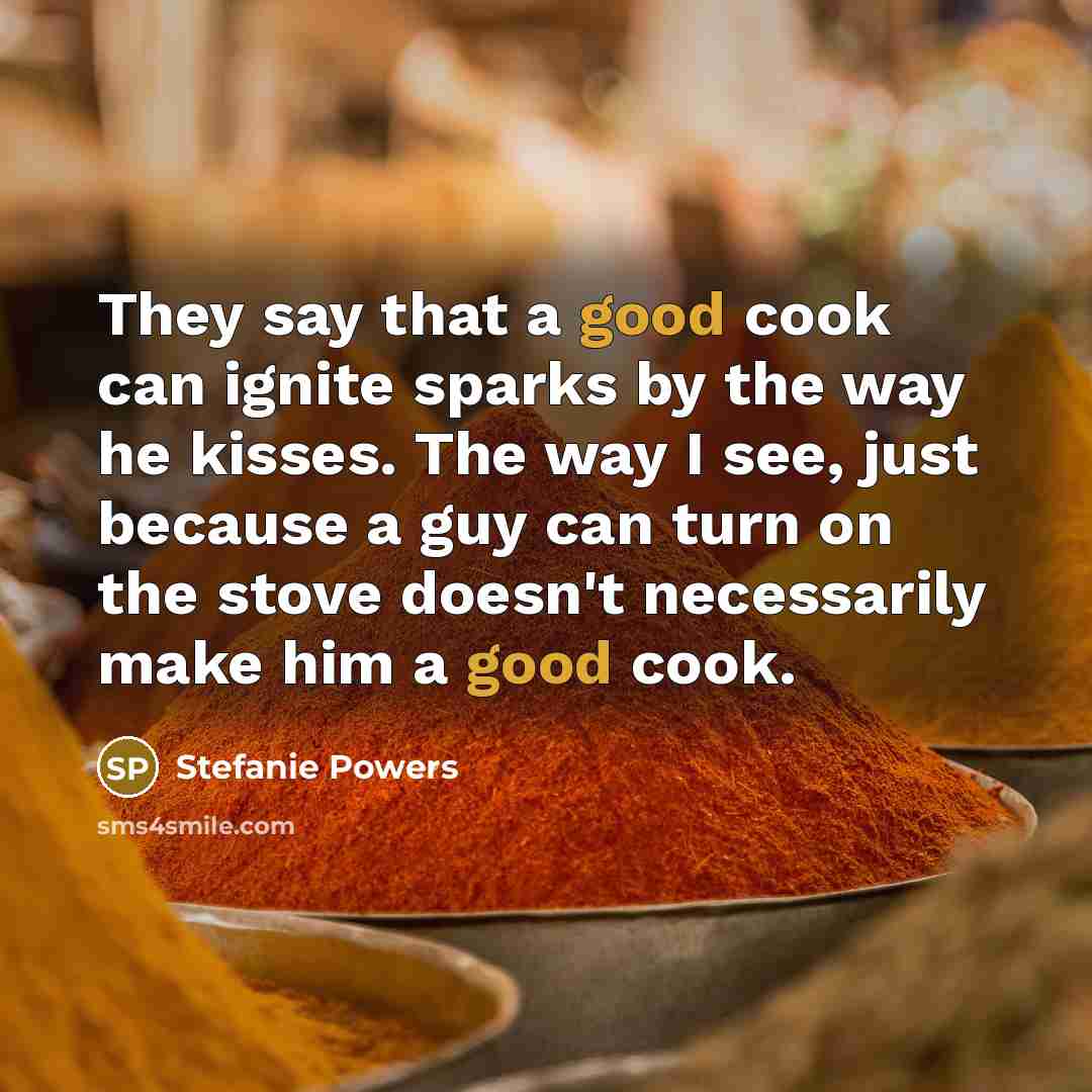 “They say that a good cook can ignite sparks by…” quote by Stefanie Powers
