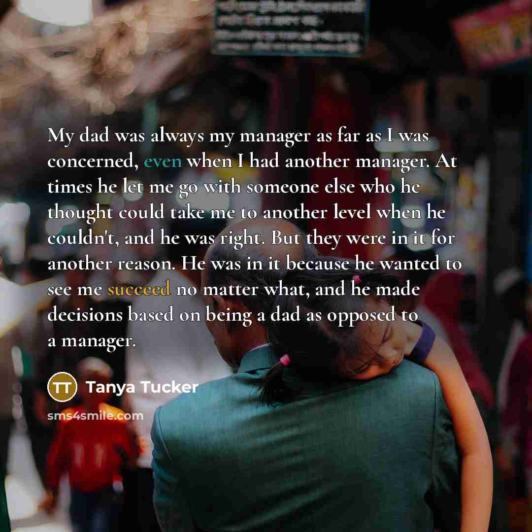 “My dad was always my manager as far as I…” quote by Tanya Tucker
