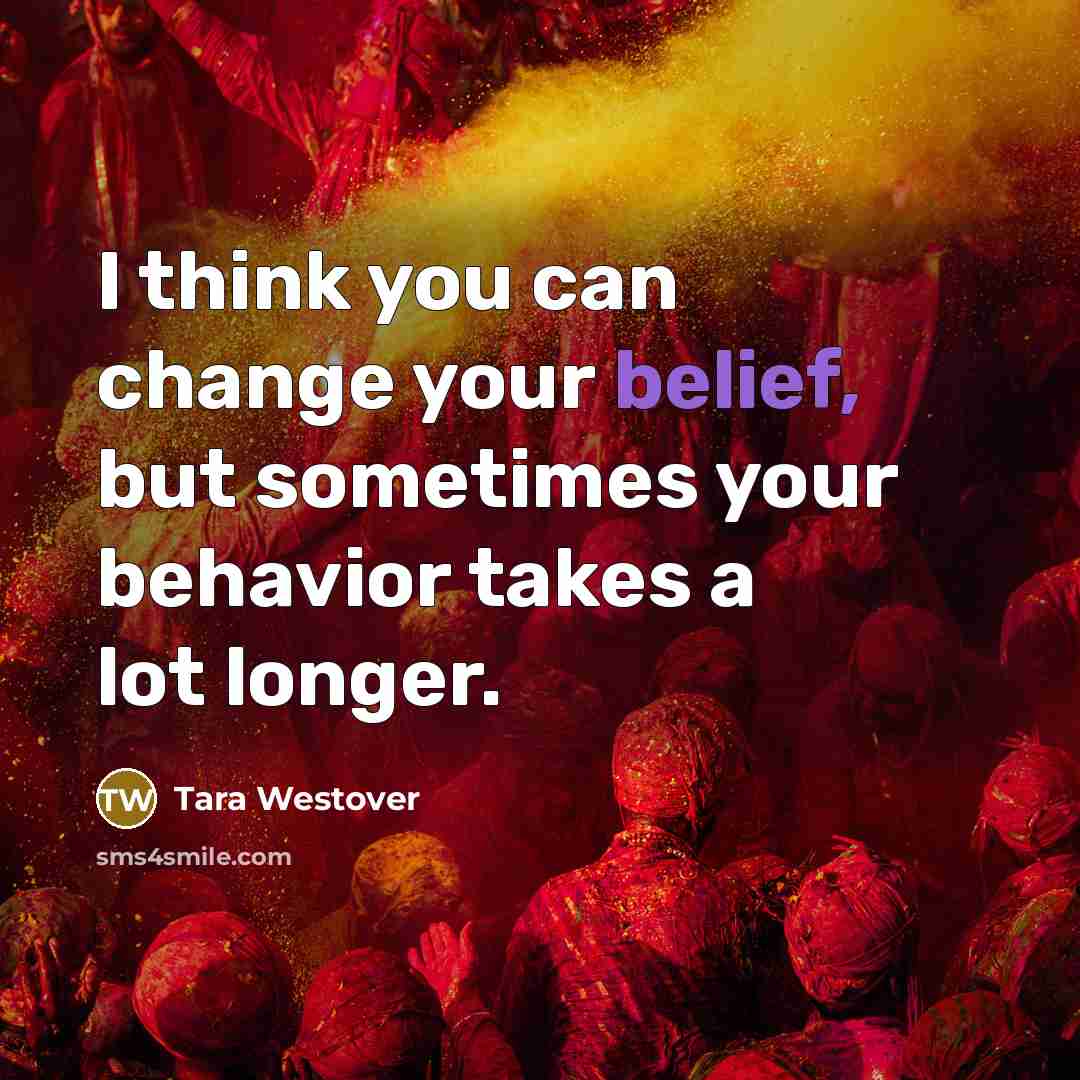 “I think you can change your belief, but sometimes your…” quote by Tara Westover