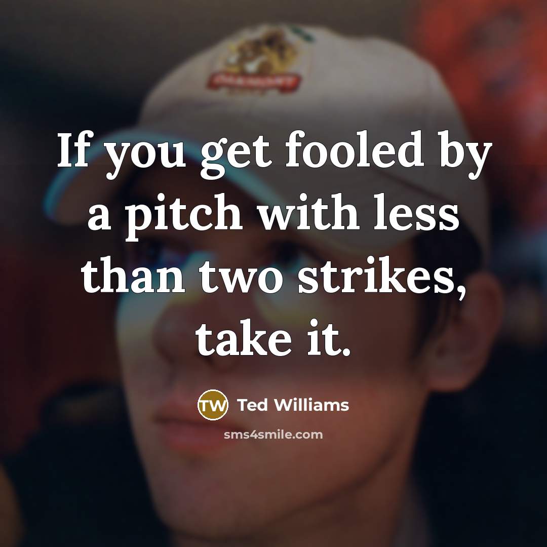 “If you get fooled by a pitch with less than…” quote by Ted Williams