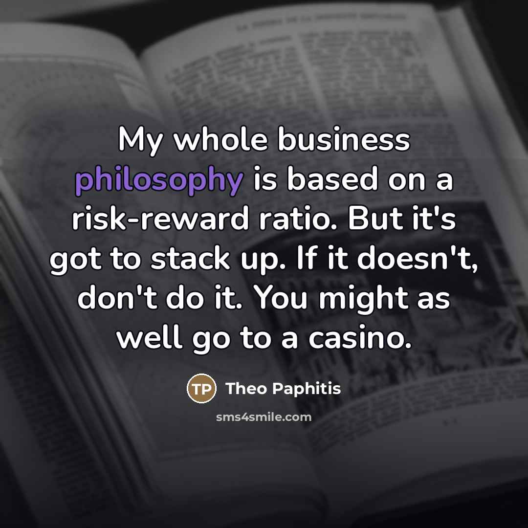 “My whole business philosophy is based on a risk-reward ratio.…” quote by Theo Paphitis