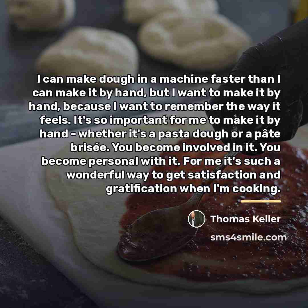 “I can make dough in a machine faster than I…” quote by Thomas Keller