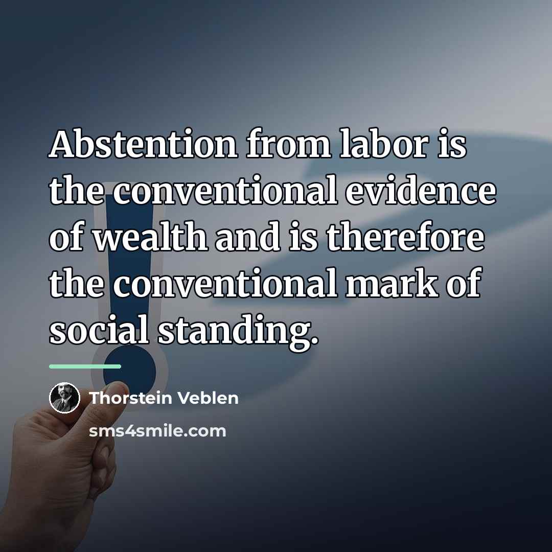 “Abstention from labor is the conventional evidence of wealth and…” quote by Thorstein Veblen