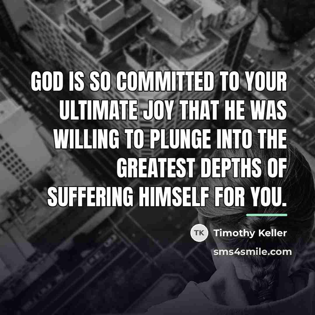 “God is so committed to your ultimate joy that he…” quote by Timothy Keller