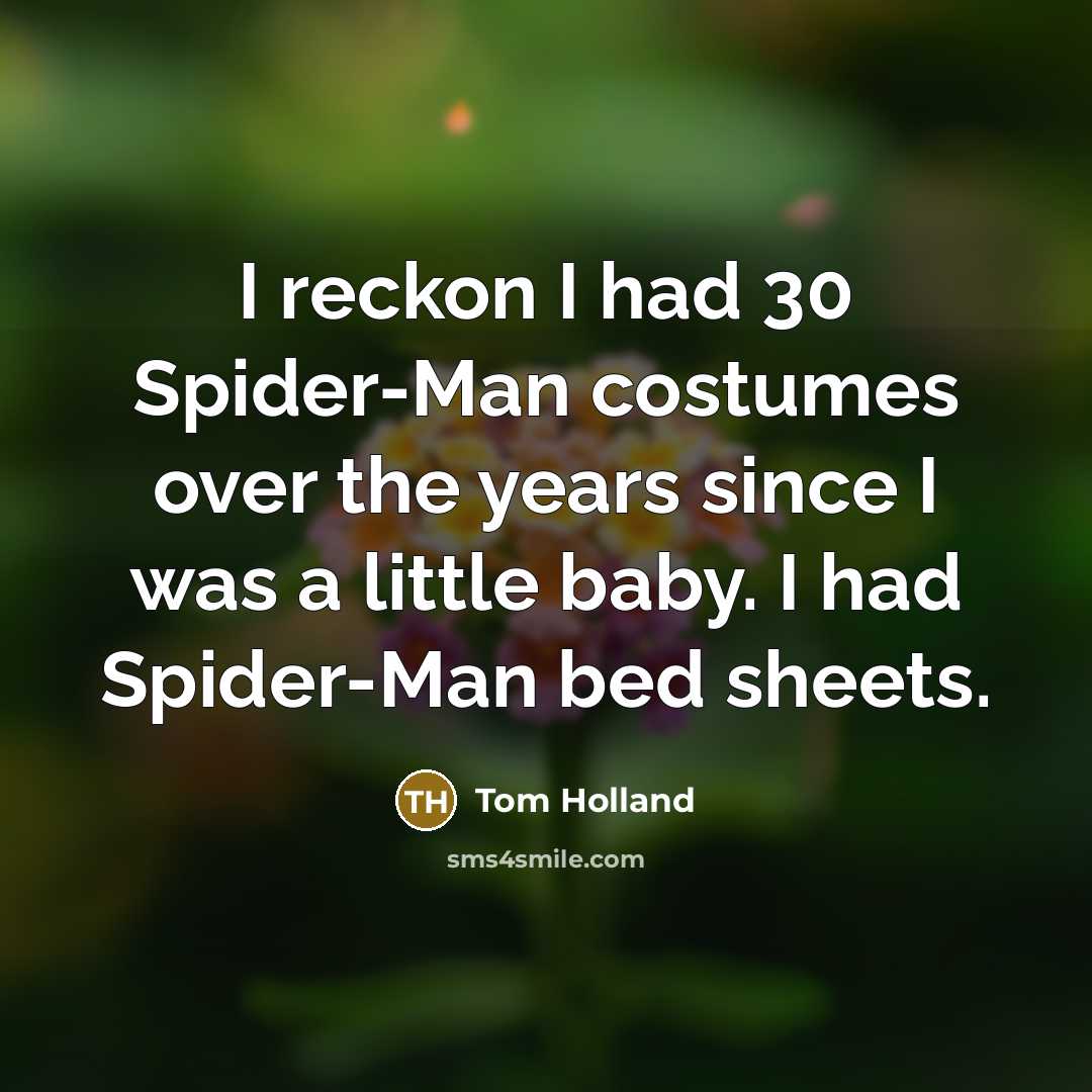 “I reckon I had 30 Spider-Man costumes over the years…” quote by Tom Holland